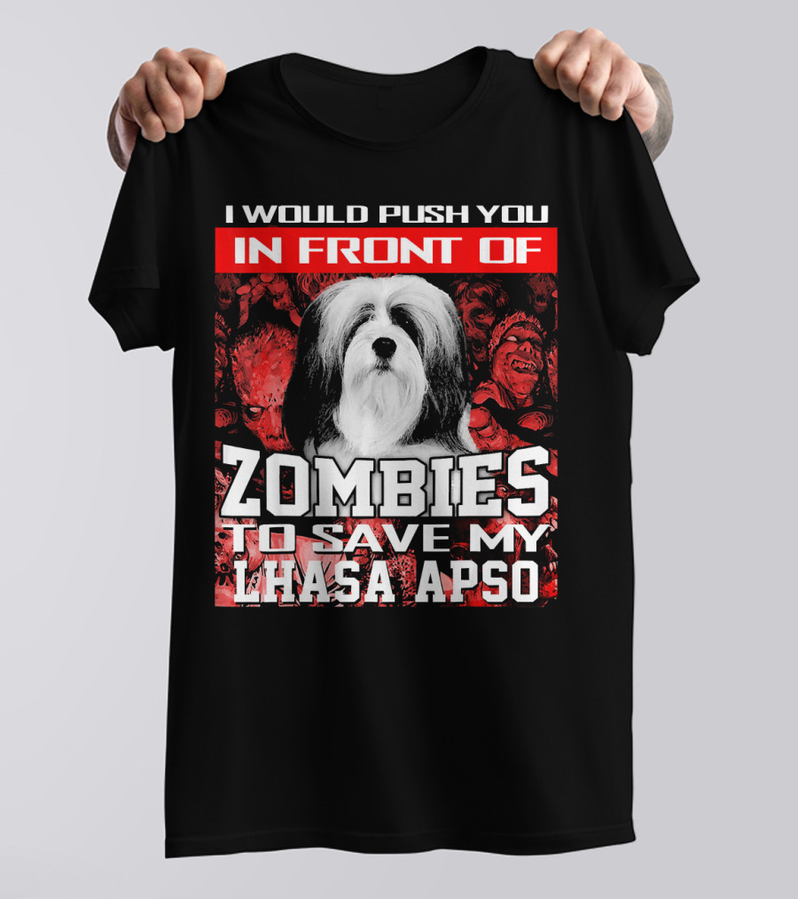 I Would Push You In Front Of Zombies To Save My Lhasa Apso T-Shirt