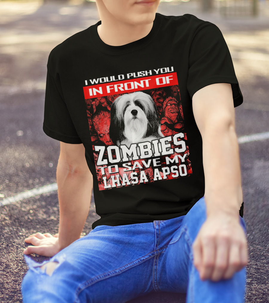I Would Push You In Front Of Zombies To Save My Lhasa Apso T-Shirt