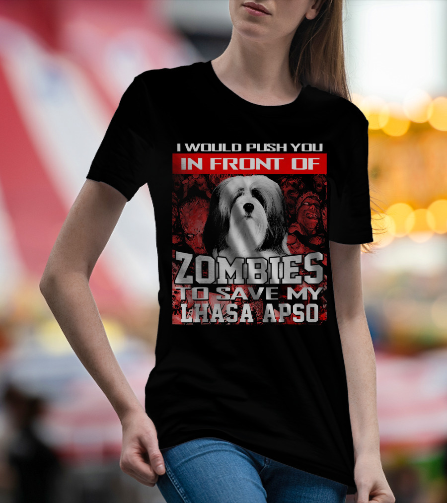 I Would Push You In Front Of Zombies To Save My Lhasa Apso T-Shirt