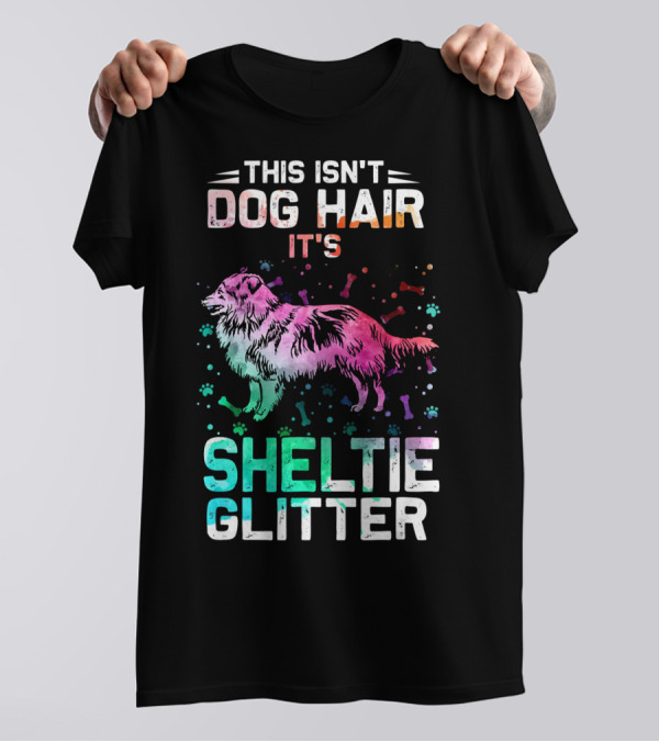 This Isn't Dog Hair It's Sheltie Glitter T-Shirt