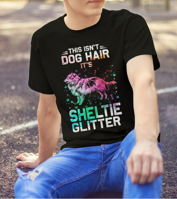 This Isn't Dog Hair It's Sheltie Glitter T-Shirt