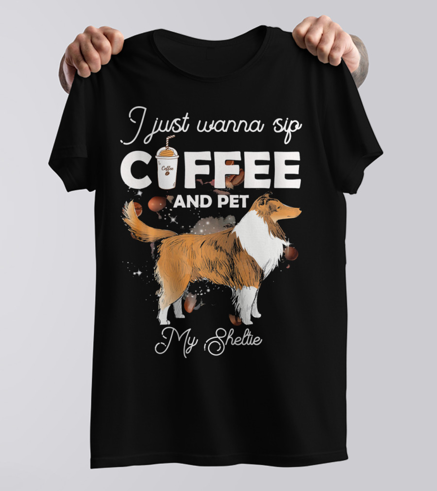 I Just Wanna Sip Coffee And Pet My Sheltie T-Shirt