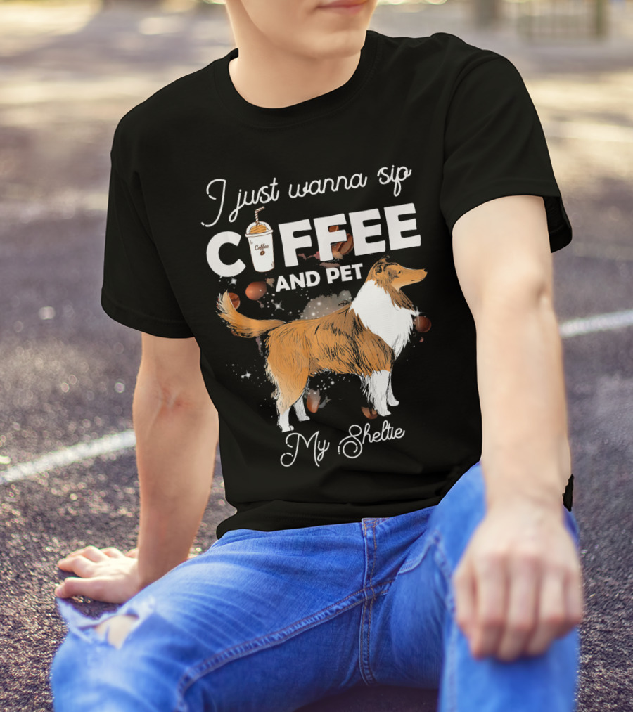 I Just Wanna Sip Coffee And Pet My Sheltie T-Shirt