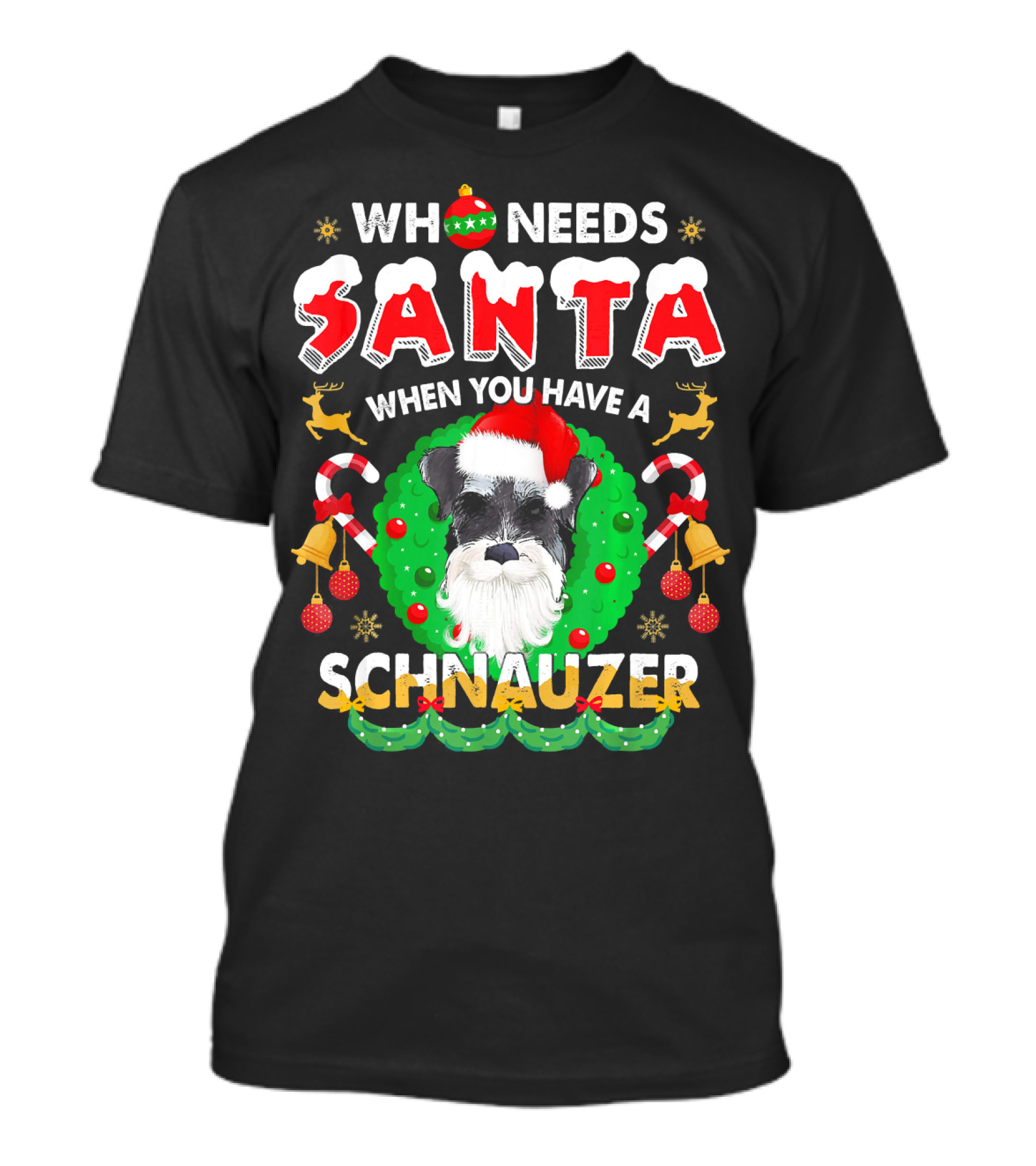 Who Needs Santa When You Have A Schnauzer T-Shirt