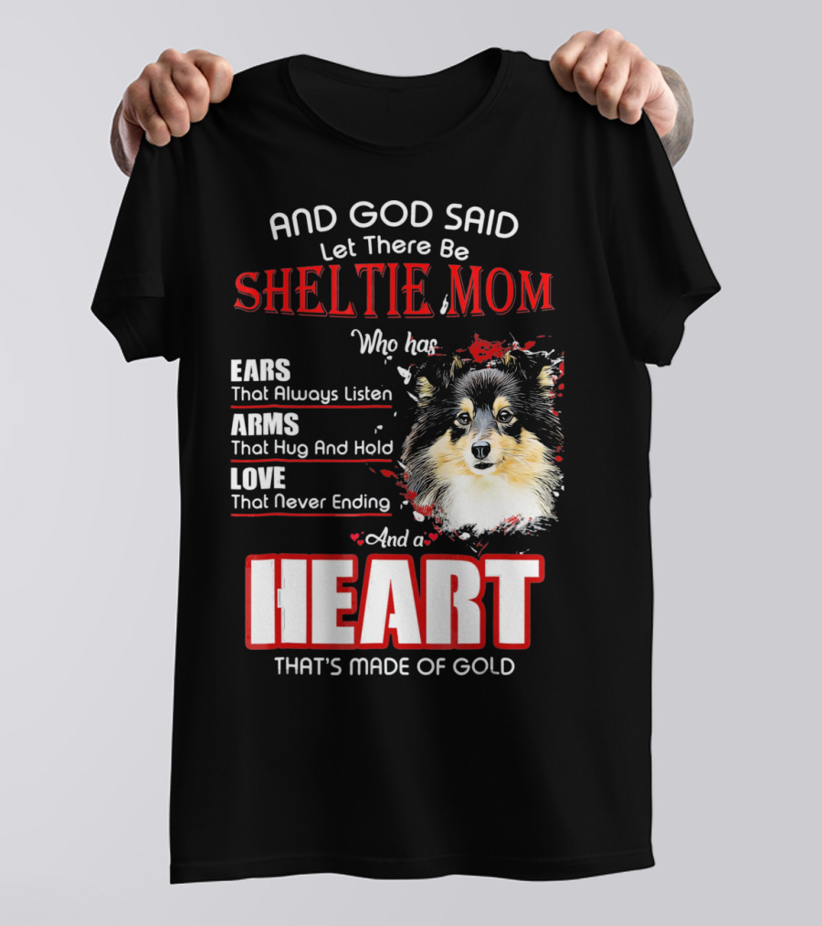 And God Said Let There Be Sheltie Mom Who Has Ears Arms Love And A Heart That's Made Of Gold T-Shirt