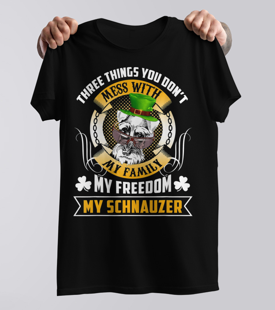 Three Things You Don't Mess With My Family My Freedom My Schnauzer T-Shirt