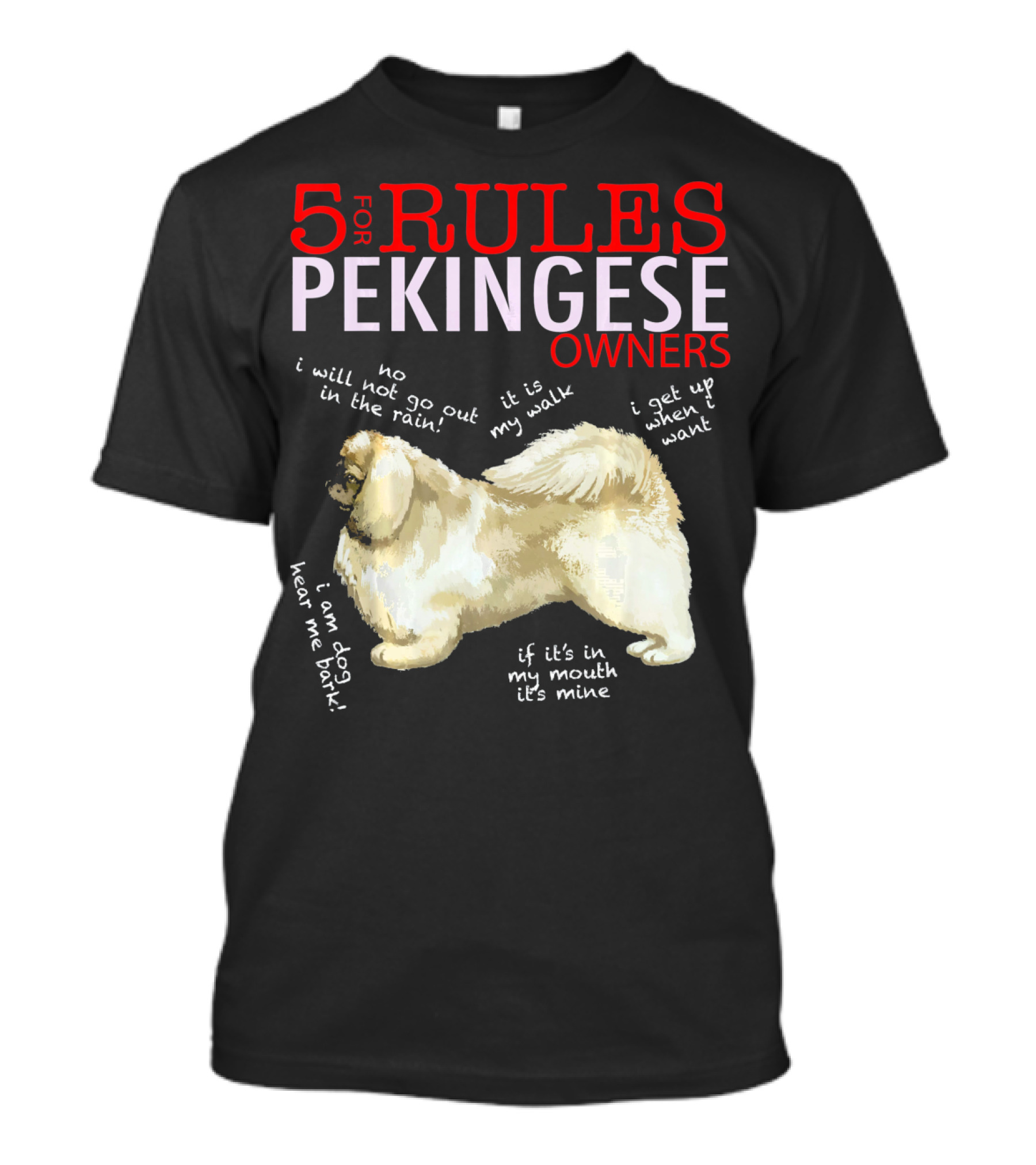 5 Rules For Pekingese Owners: No Rain Walks, It's My Walk, Get Up When I Want, I Am Dog Hear Me Bark, If It's In My Mouth It's Mine T-Shirt