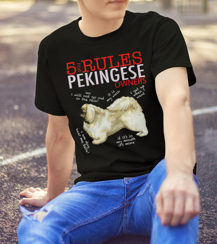 5 Rules For Pekingese Owners: No Rain Walks, It's My Walk, Get Up When I Want, I Am Dog Hear Me Bark, If It's In My Mouth It's Mine T-Shirt