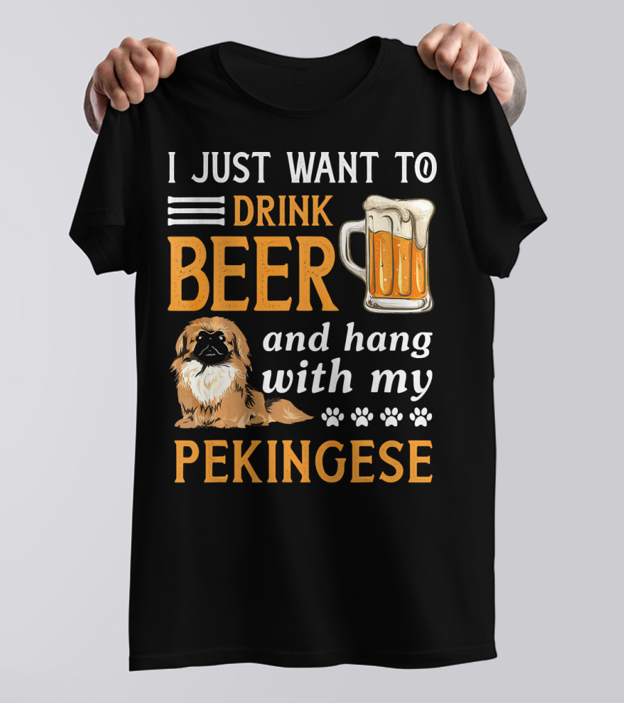 I Just Want To Drink Beer And Hang With My Pekingese T-Shirt