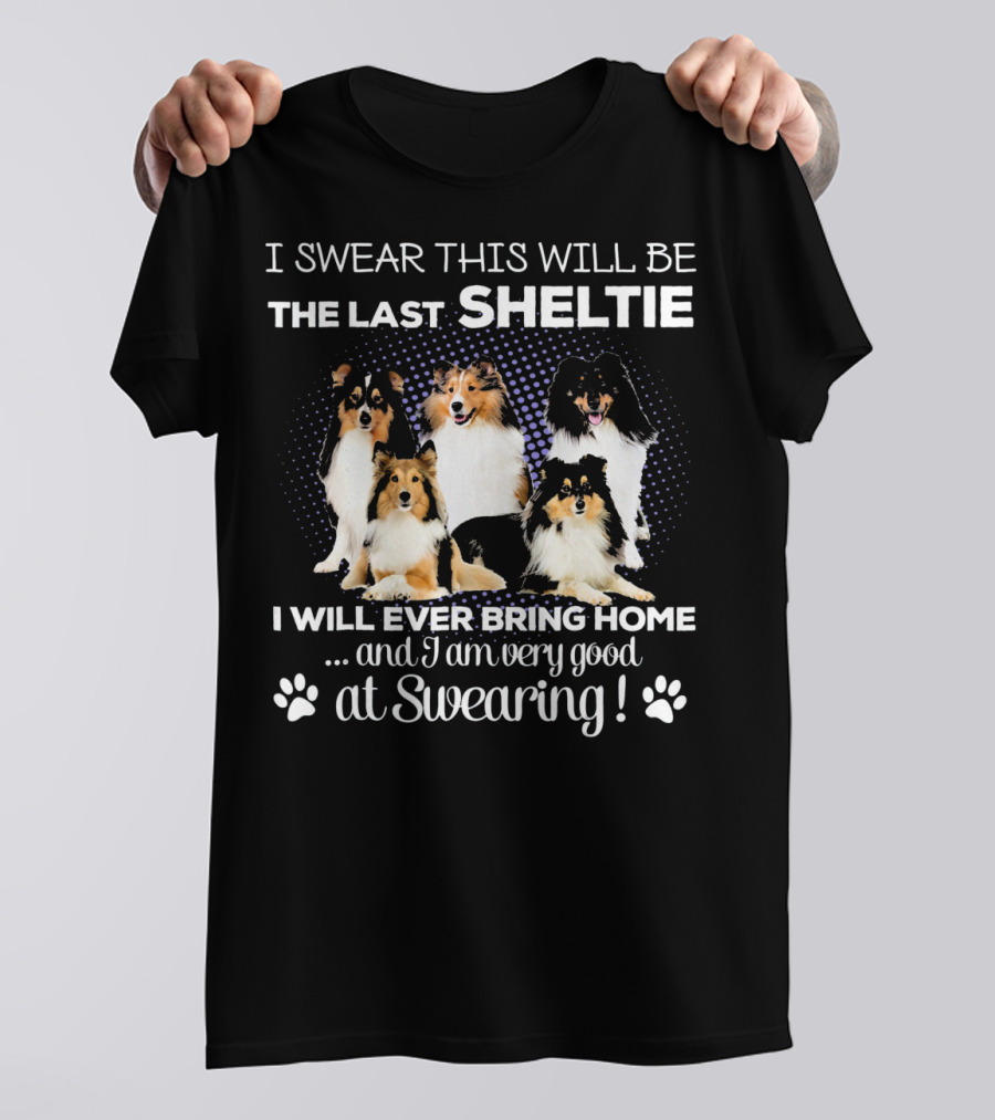 I Swear This Will Be The Last Sheltie I Will Ever Bring Home And I Am Very Good At Swearing T-Shirt