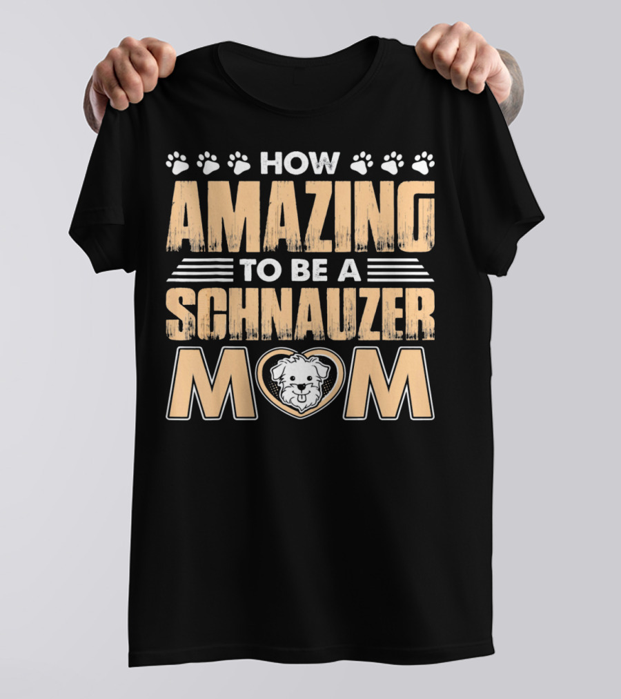 HOW AMAZING TO BE A SCHNAUZER MOM T-Shirt