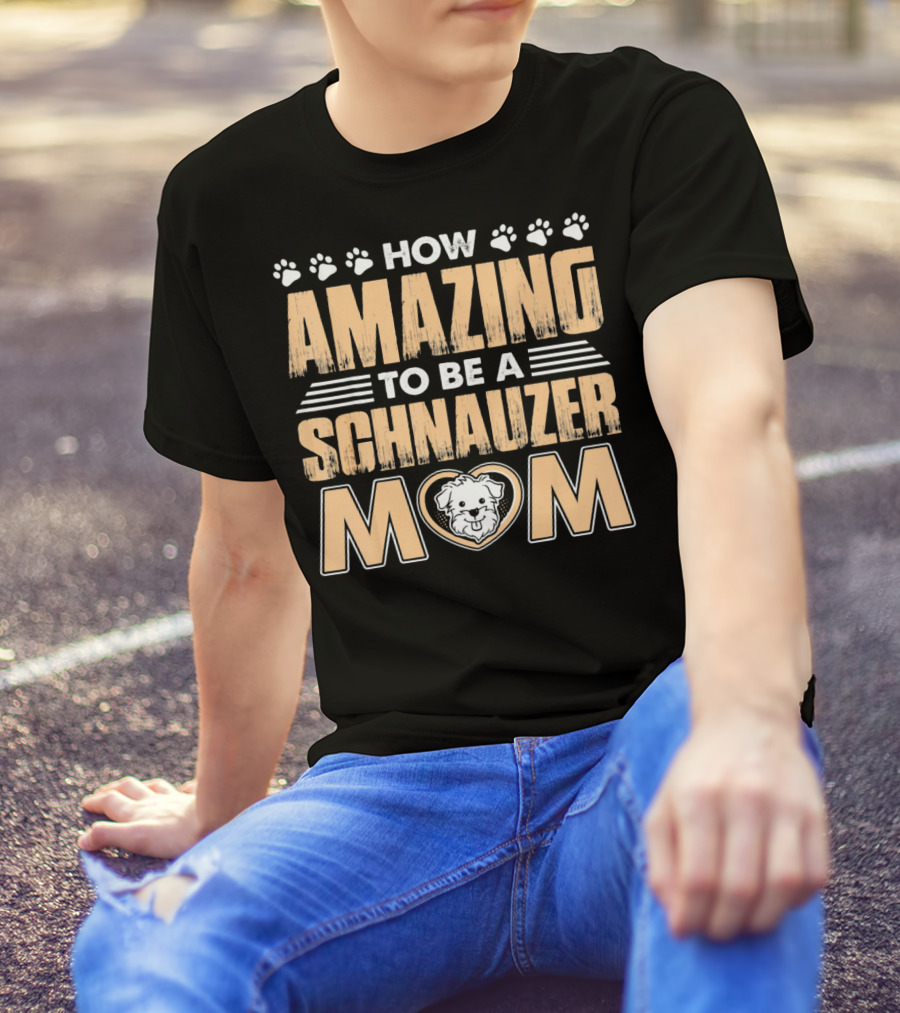 HOW AMAZING TO BE A SCHNAUZER MOM T-Shirt