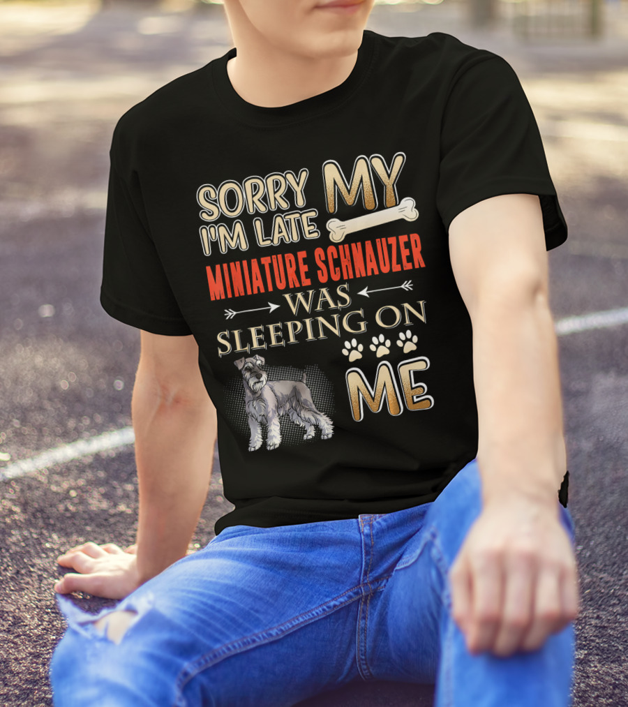Sorry I'm Late My Miniature Schnauzer Was Sleeping On Me T-Shirt