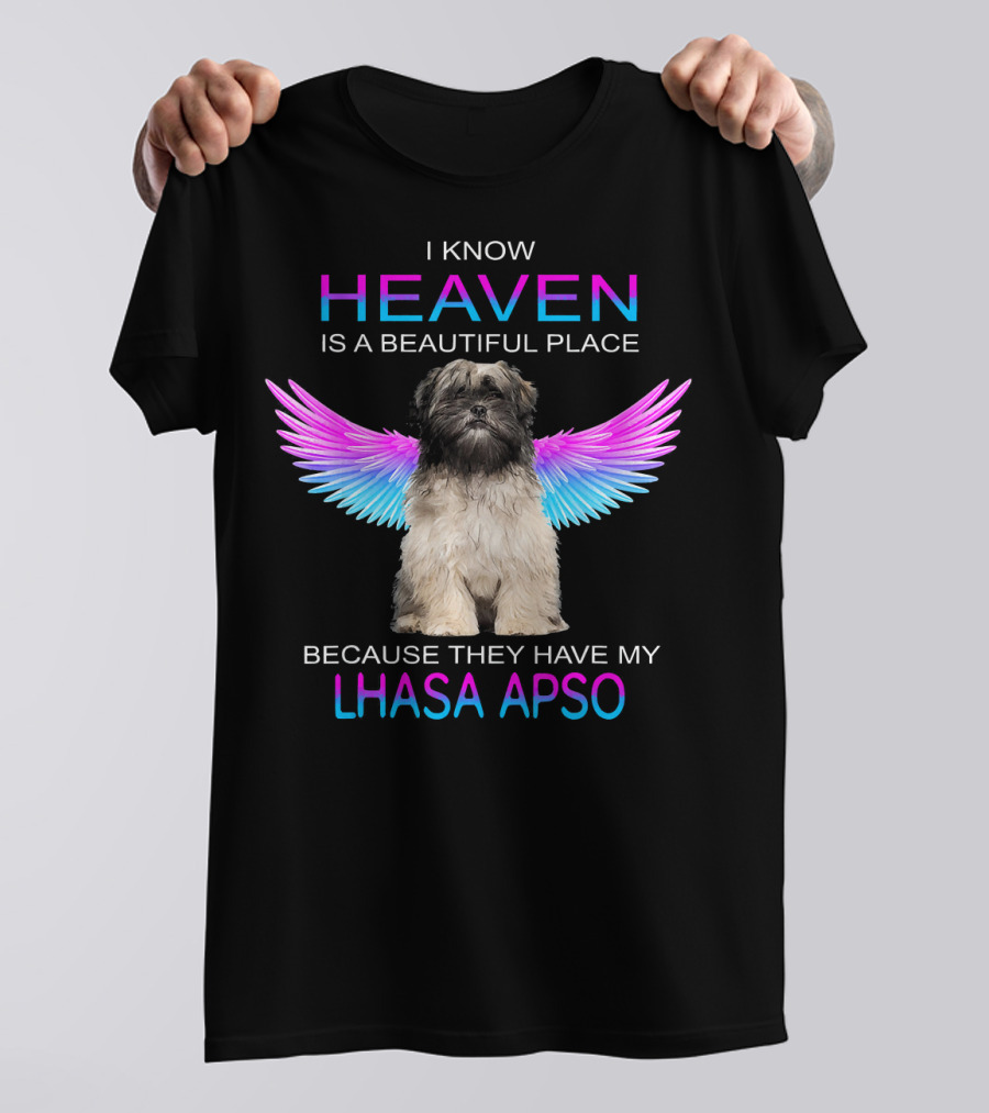 I Know Heaven Is A Beautiful Place Because They Have My Lhasa Apso T-Shirt