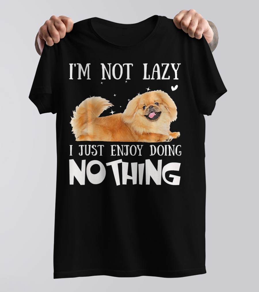 I'M NOT LAZY I JUST ENJOY DOING NOTHING PEKINGESE T-Shirt