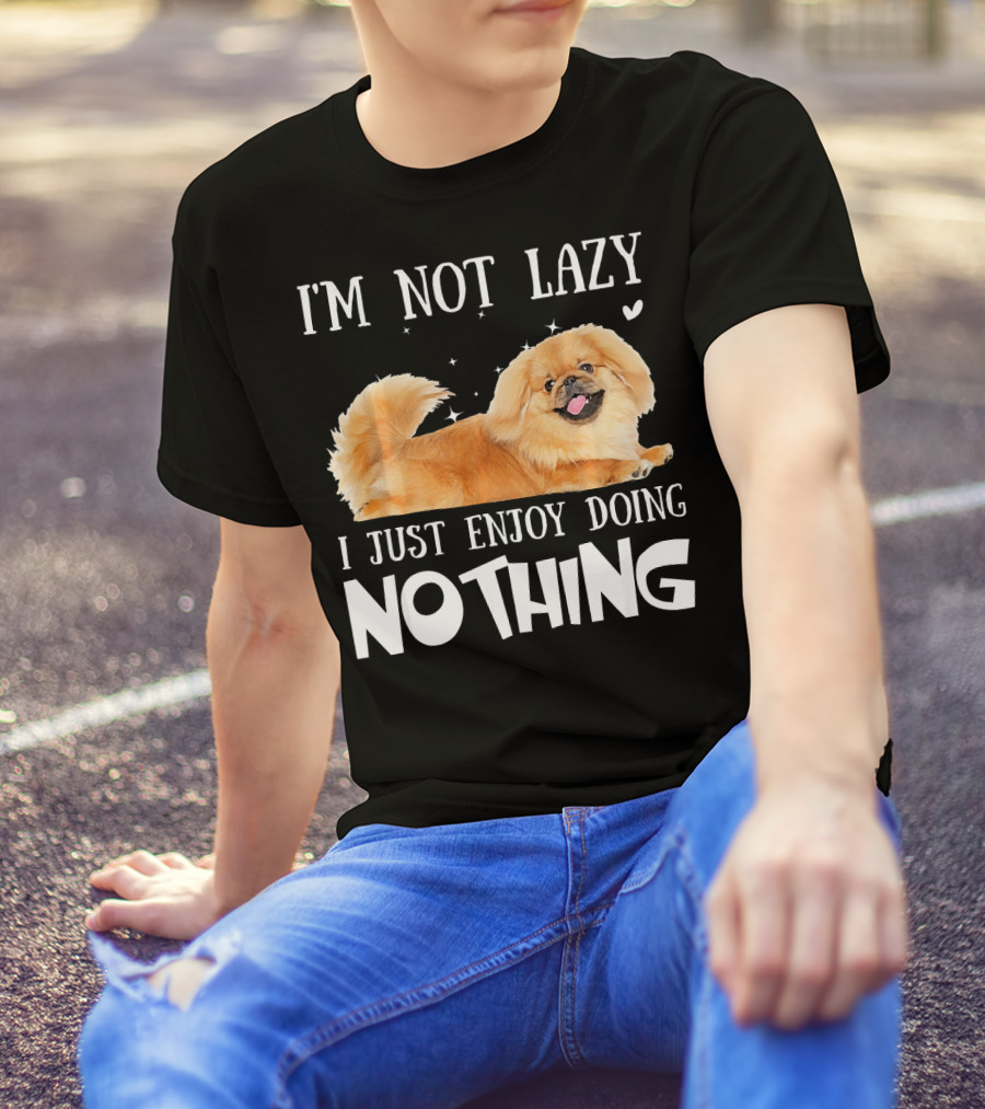 I'M NOT LAZY I JUST ENJOY DOING NOTHING PEKINGESE T-Shirt