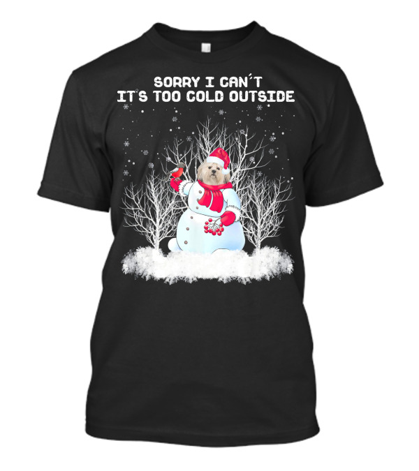 Sorry I Can't It's Too Cold Outside Lhasa Apso Snowman Chr T-Shirt