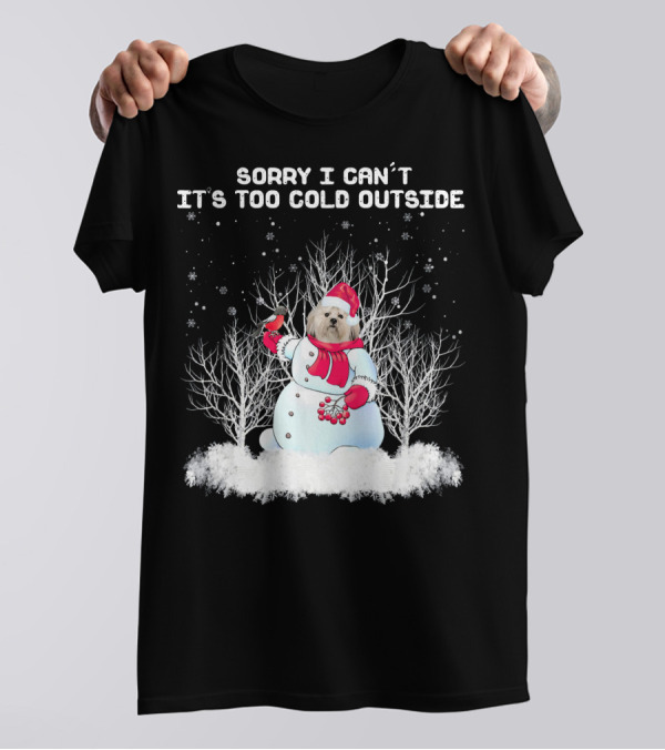 Sorry I Can't It's Too Cold Outside Lhasa Apso Snowman Chr T-Shirt