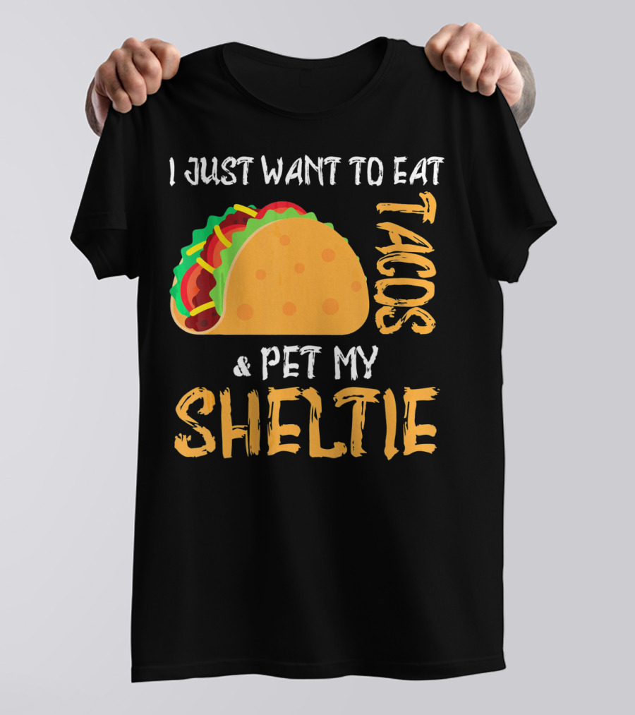 I Just Want To Eat Tacos And Pet My Sheltie T-Shirt