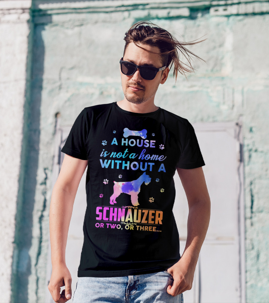 A House Is Not A Home Without A Schnauzer Or Two Or Three T-Shirt