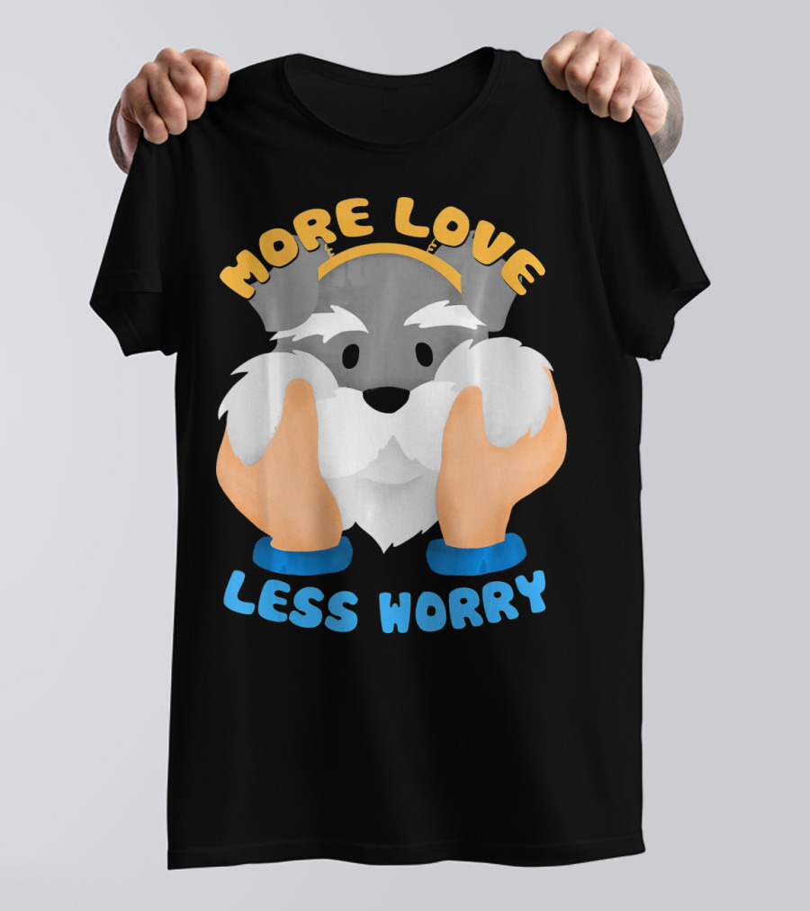 More Love Less Worry Cool Schnauzer With Cute Face T-Shirt