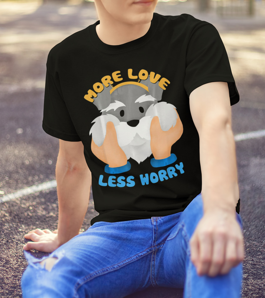 More Love Less Worry Cool Schnauzer With Cute Face T-Shirt