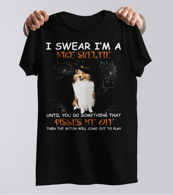 I Swear I'm A Nice Sheltie Until You Do Something That Pisses Me Off Then The Witch Will Come Out To Play T-Shirt