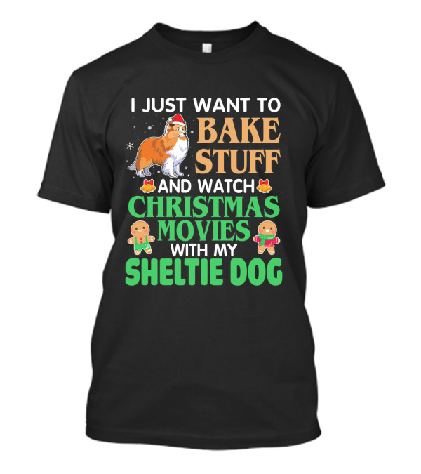 I Just Want To Bake Stuff And Watch Christmas Movies With My Sheltie Dog T-Shirt