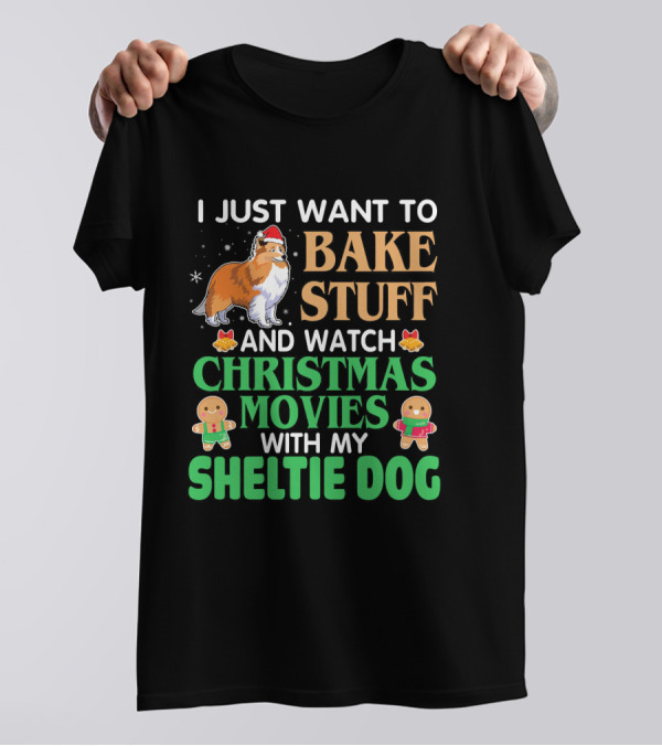 I Just Want To Bake Stuff And Watch Christmas Movies With My Sheltie Dog T-Shirt