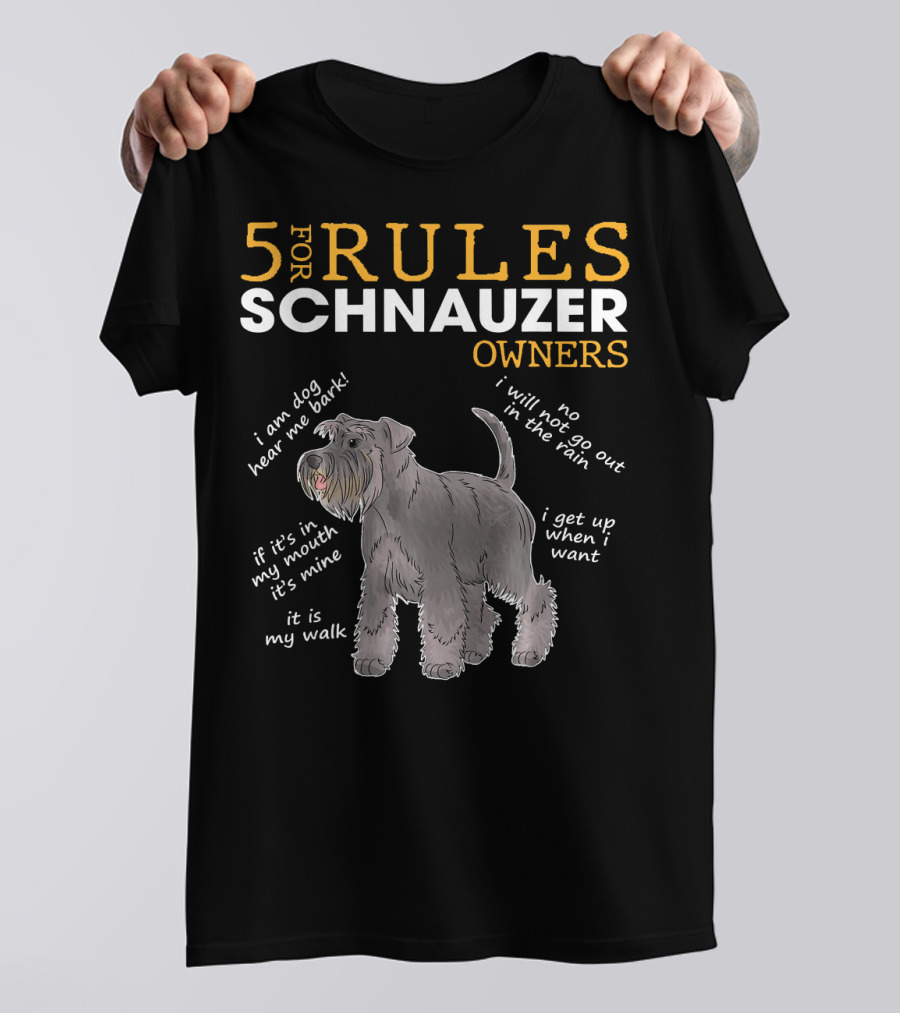 5 Funny Rules For Schnauzer Owners: I Am Dog Hear Me Bark, No Rain Walks, It's Mine Mouth, My Walk, I Wake Up When I Want T-Shirt