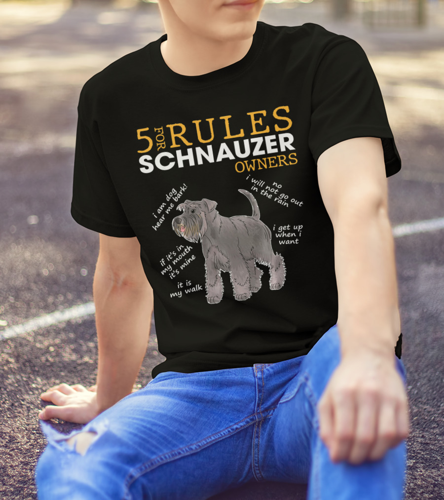 5 Funny Rules For Schnauzer Owners: I Am Dog Hear Me Bark, No Rain Walks, It's Mine Mouth, My Walk, I Wake Up When I Want T-Shirt