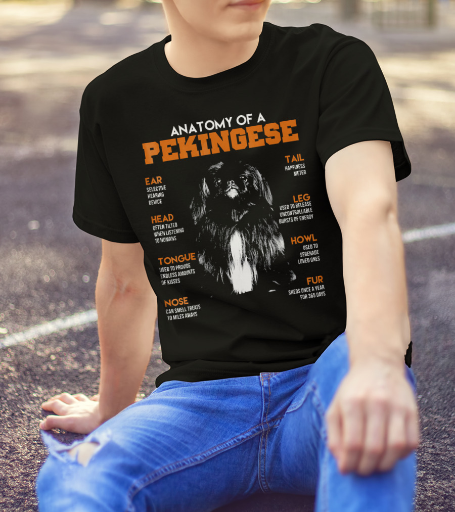 Anatomy Of A Pekingese: Ear Hearing Device, Head Tilting, Happiness Tail, Leg Energy Bursts, Tongue Endless Kisses, Nose Smell Miles Away, Howl Serenade, Fur Year-Round Shedding T-Shirt