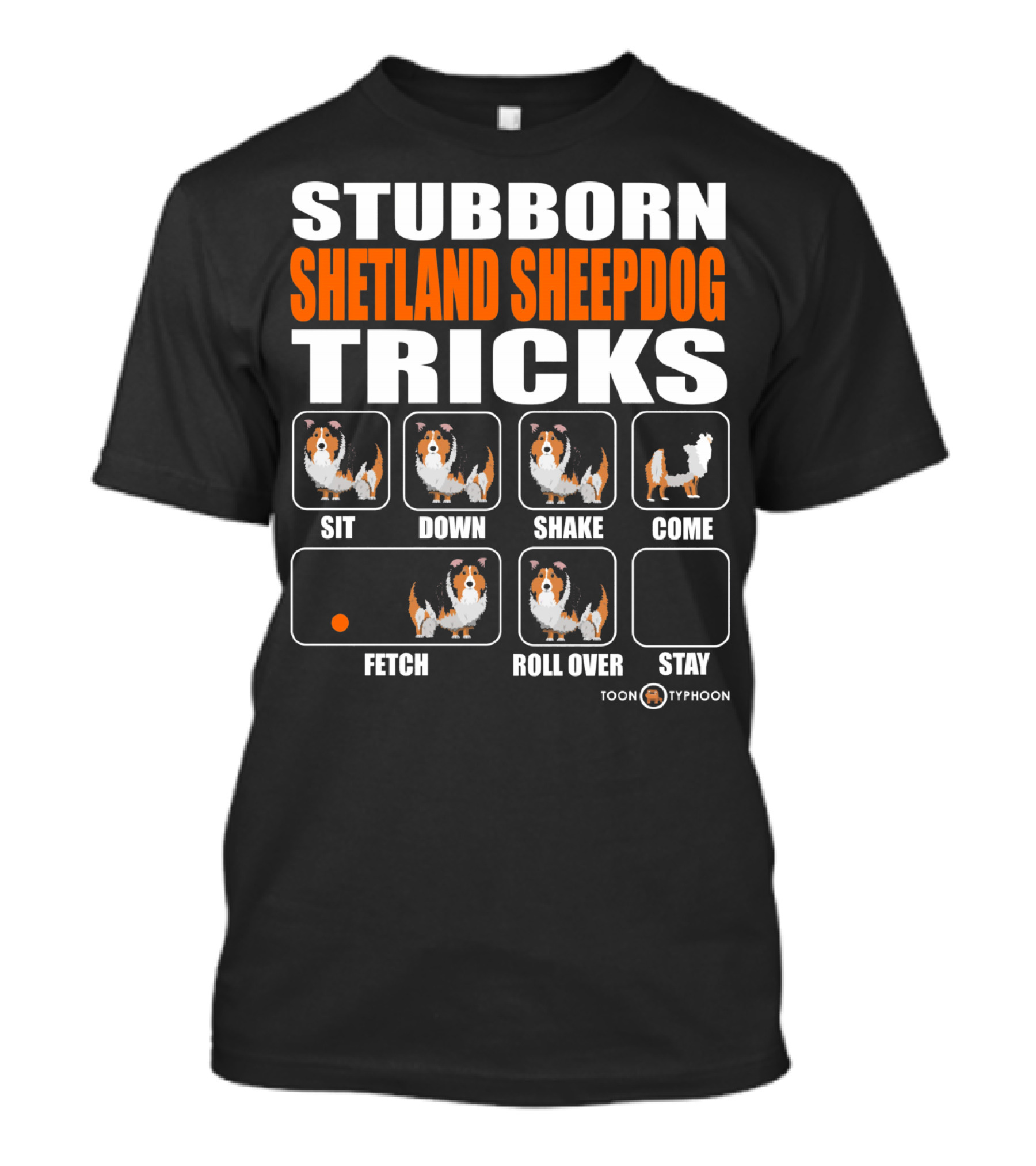 STUBBORN SHETLAND SHEEPDOG TRICKS SIT DOWN SHAKE COME FETCH ROLL OVER STAY TOON TYPHOON T-Shirt