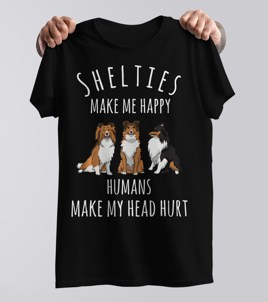 Shelties Make Me Happy Humans Make My Head Hurt T-Shirt