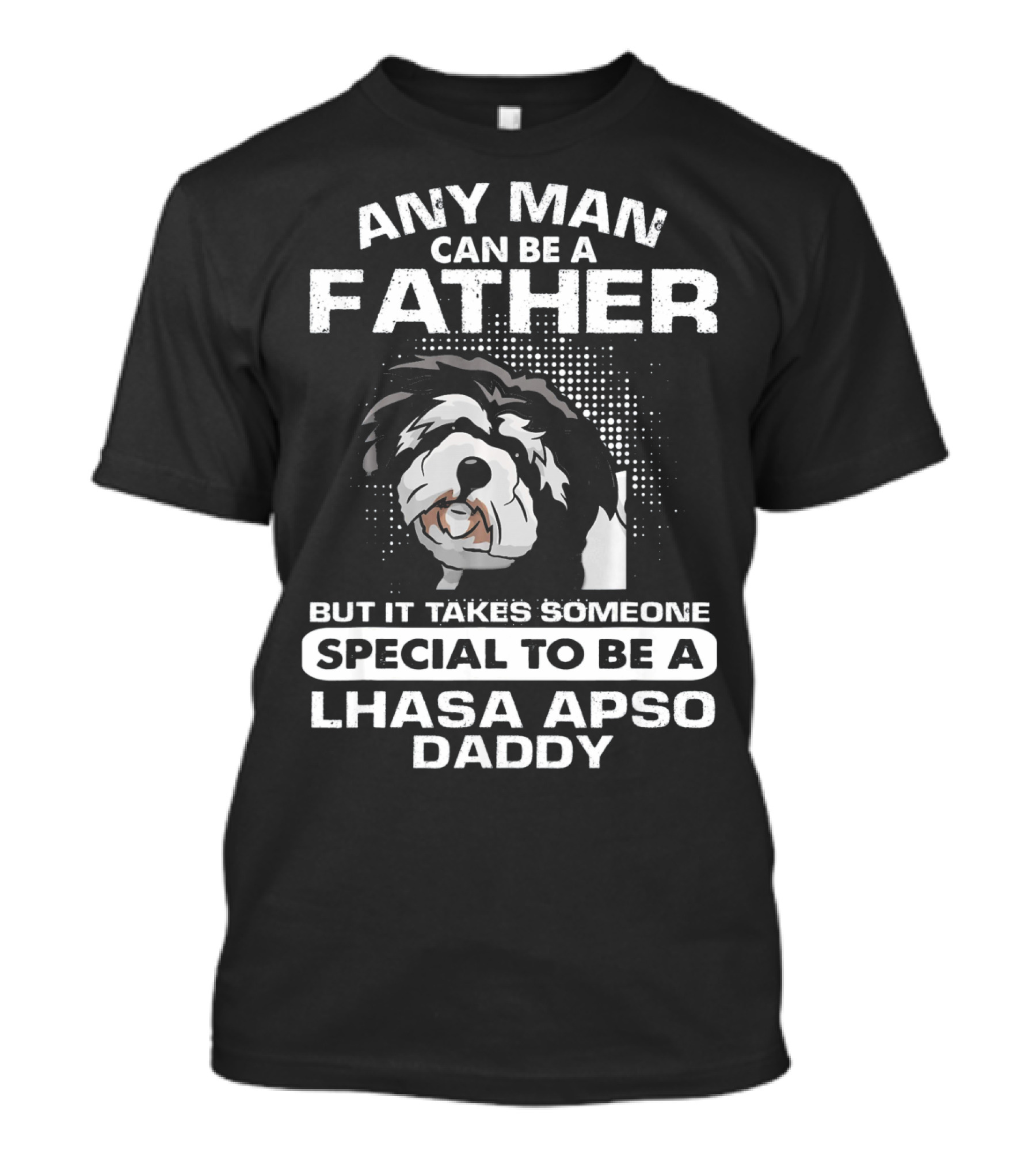 Any Man Can Be A Father Special To Be A Lhasa Apso Daddy T-Shirt