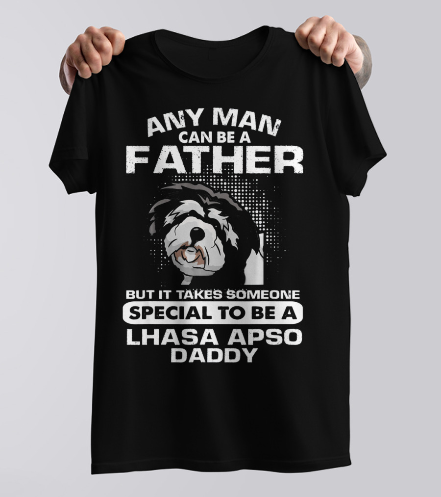 Any Man Can Be A Father Special To Be A Lhasa Apso Daddy T-Shirt