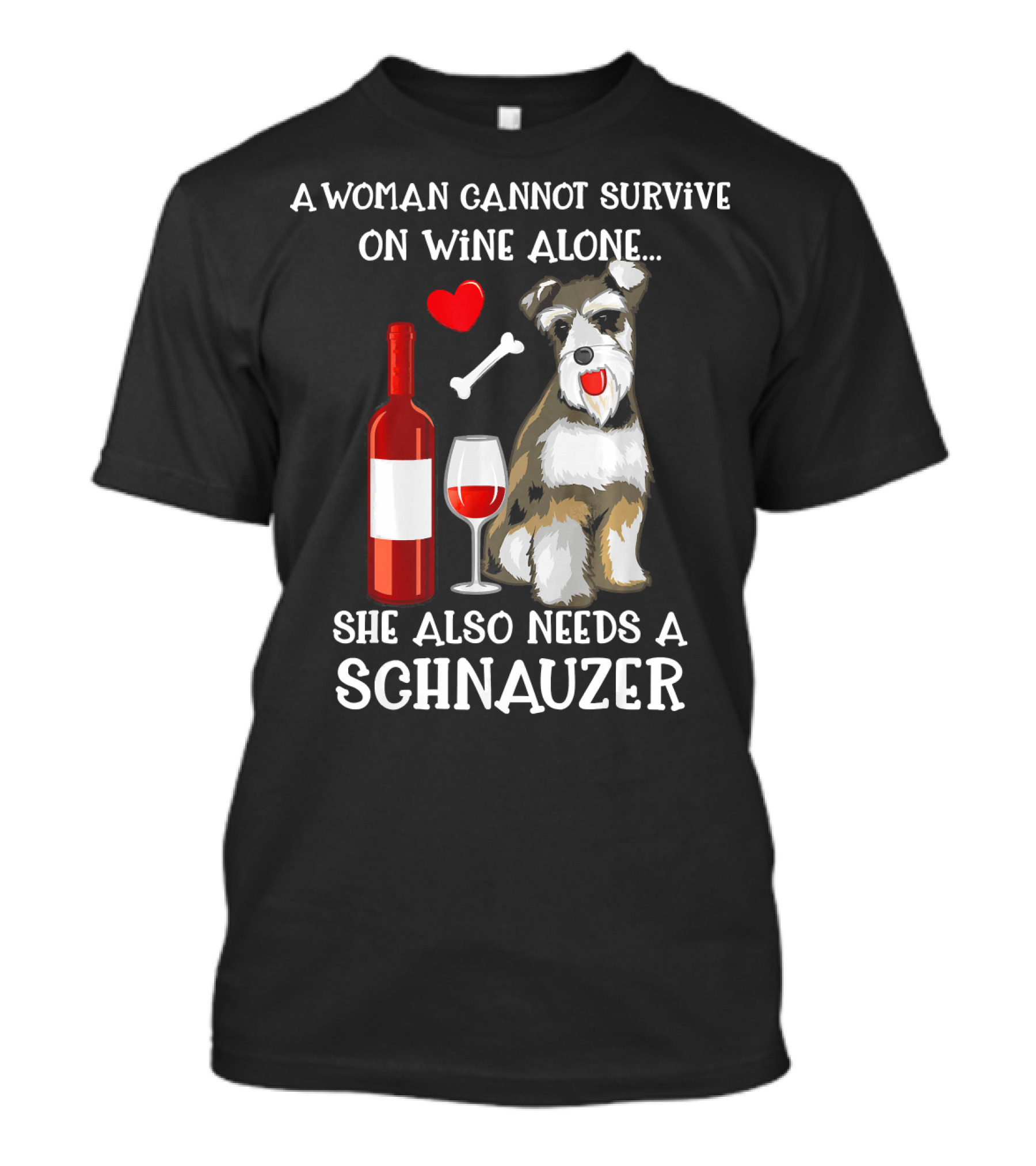 A Woman Cannot Survive On Wine Alone She Also Needs A Schnauzer T-Shirt