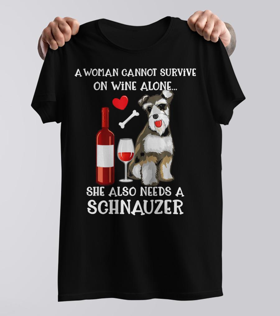 A Woman Cannot Survive On Wine Alone She Also Needs A Schnauzer T-Shirt