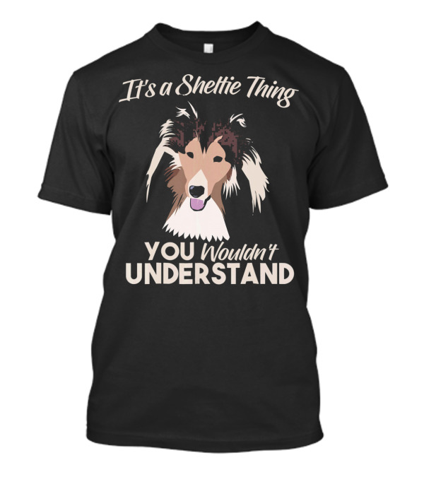 It's A Sheltie Thing You Wouldn't Understand T-Shirt