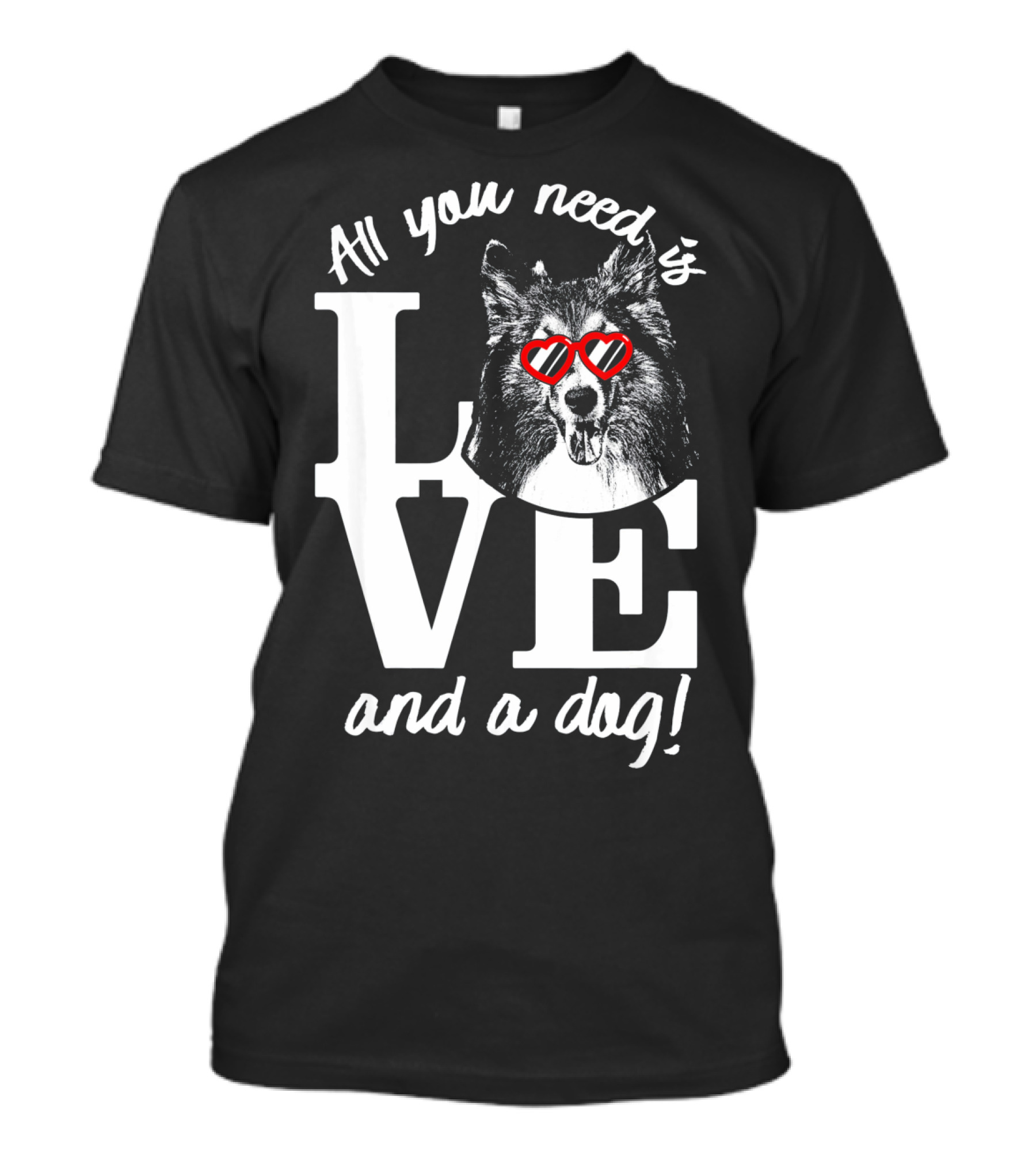 All You Need Is Love And A Dog Shetland Sheepdog T-Shirt