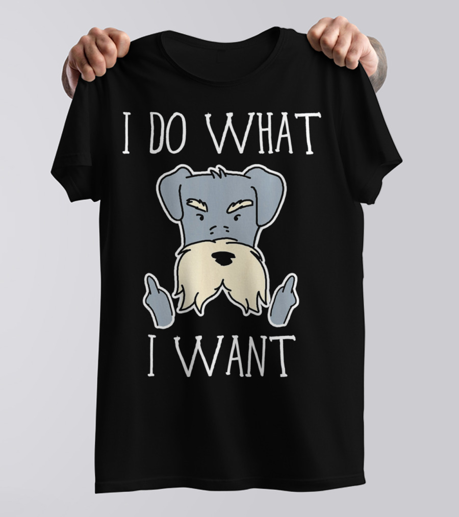 I Do What I Want Funny Schnauzer Dog Owner T-Shirt