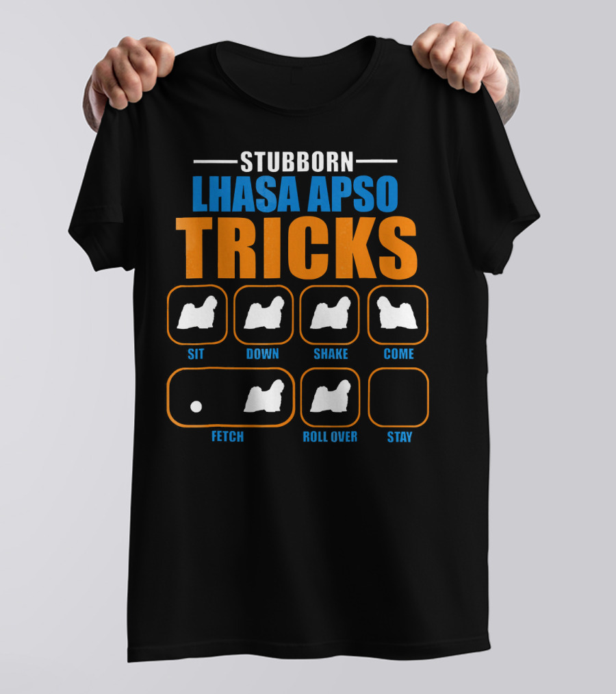 STUBBORN LHASA APSO TRICKS SIT DOWN SHAKE COME FETCH ROLL OVER STAY T-Shirt