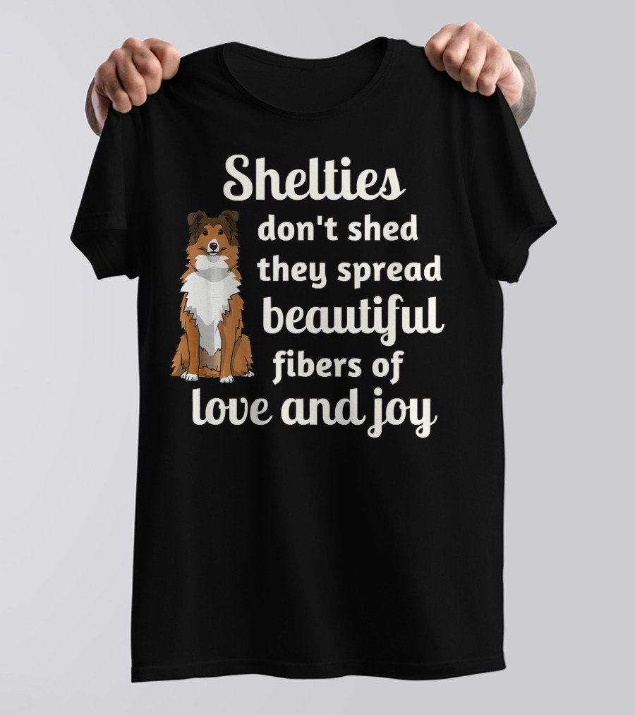Shelties Don't Shed They Spread Beautiful Fibers Of Love And Joy T-Shirt