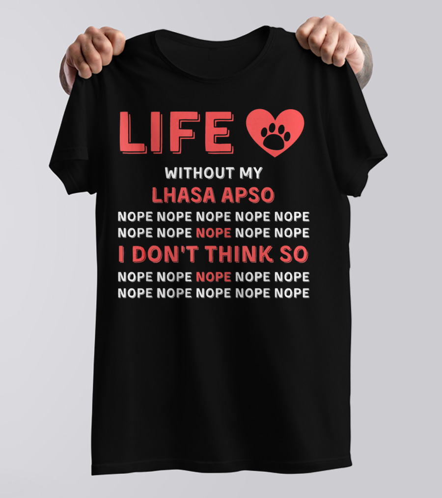 LIFE Without My Lhasa Apso NOPE I Don't Think So T-Shirt