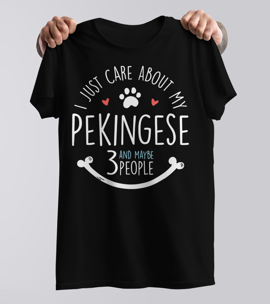 I Just Care About My Pekingese And Maybe 3 People T-Shirt