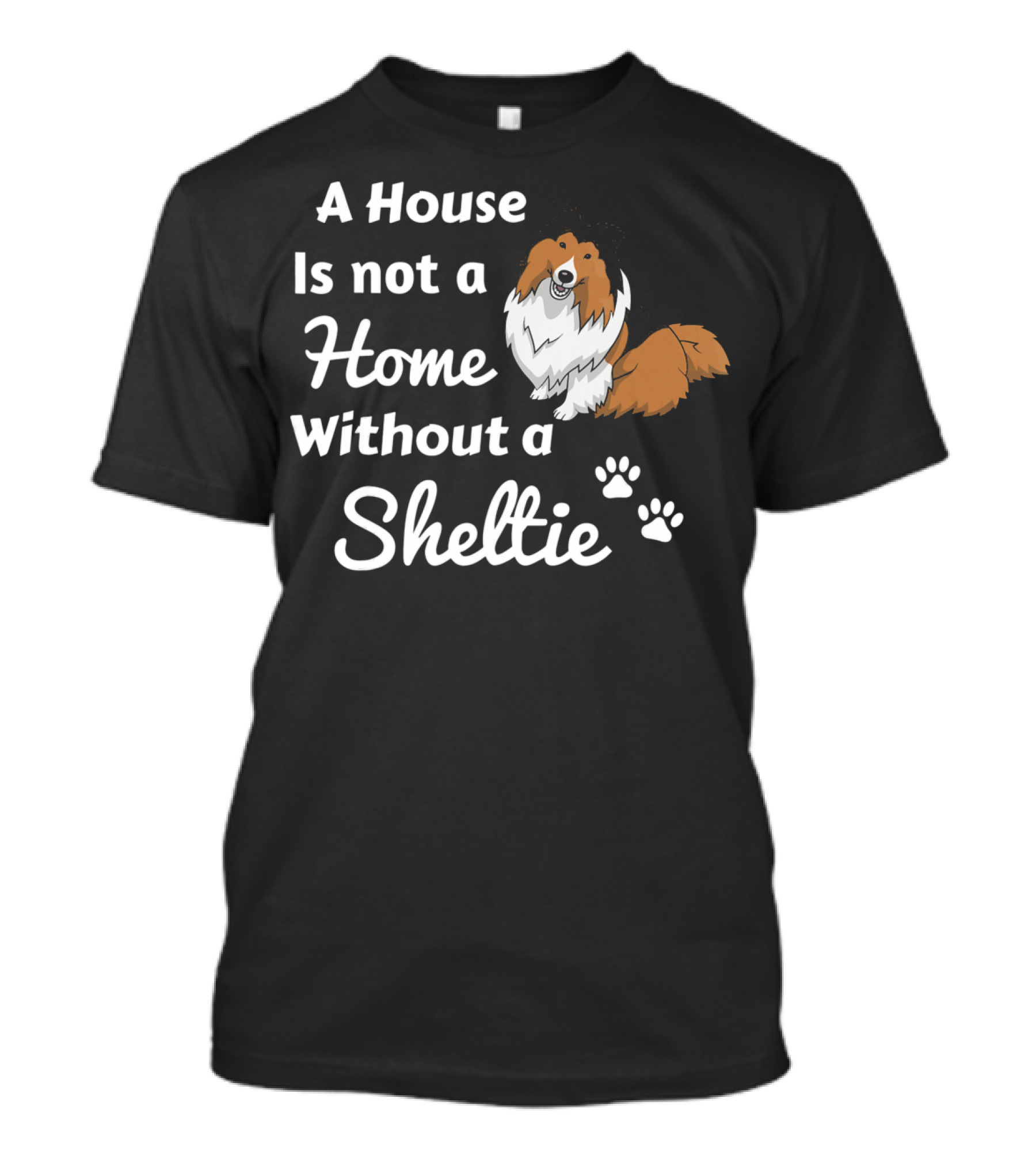 A House Is Not A Home Without A Sheltie T-Shirt