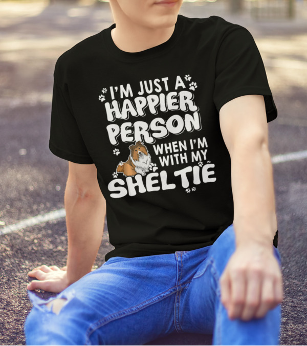 I’m Just A Happier Person When I’m With My Sheltie T-Shirt