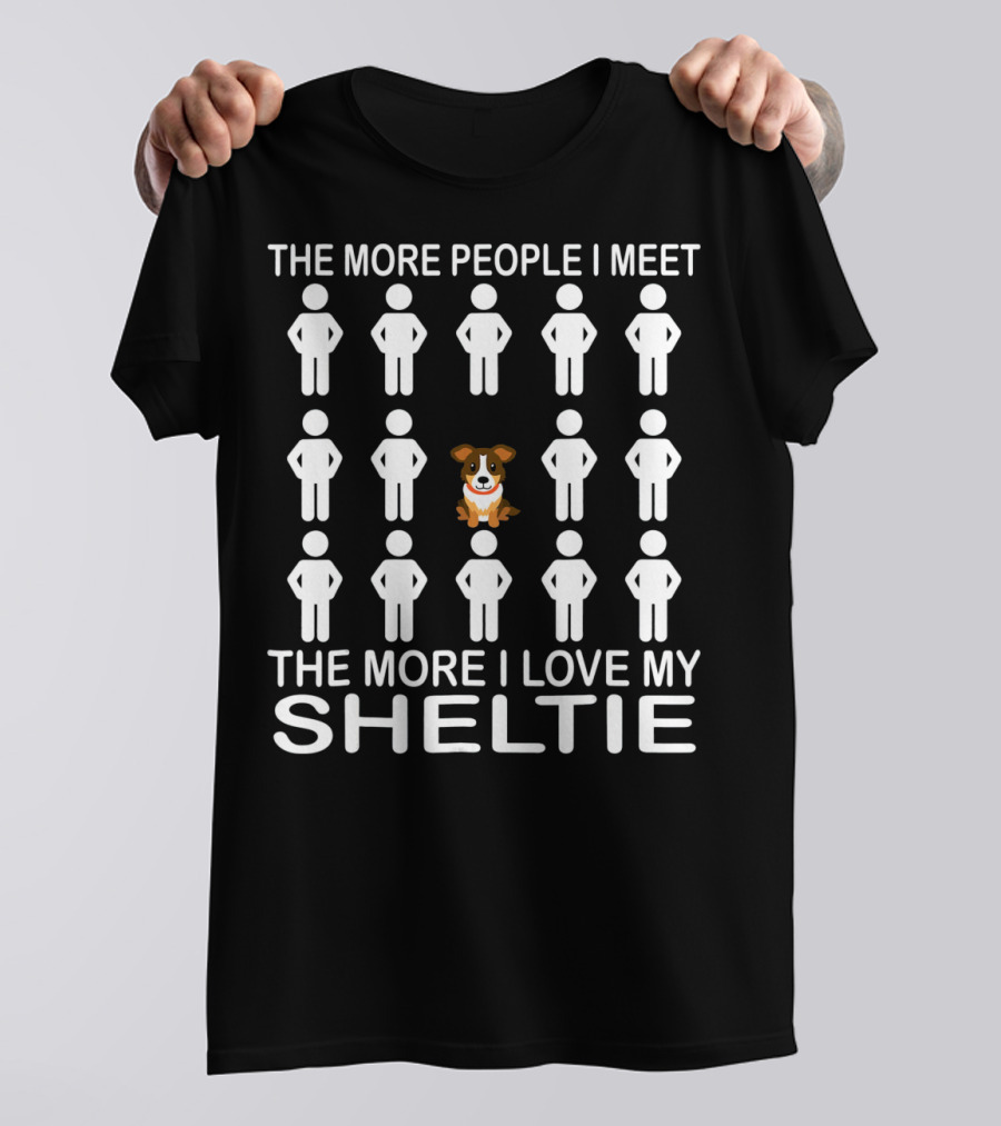 The More People I Meet The More I Love My Sheltie T-Shirt