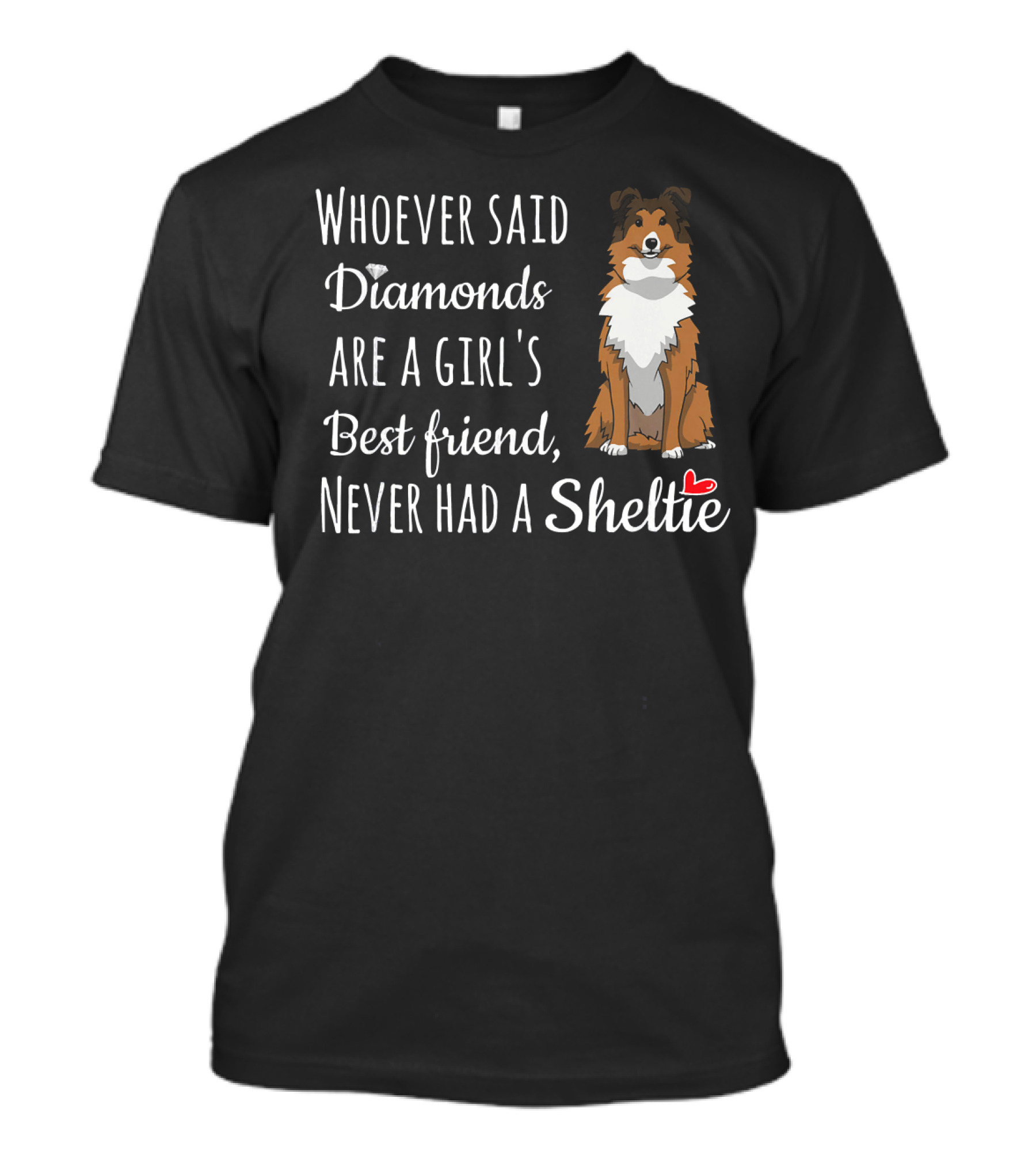 Whoever Said Diamonds Are A Girl's Best Friend Never Had A Sheltie T-Shirt