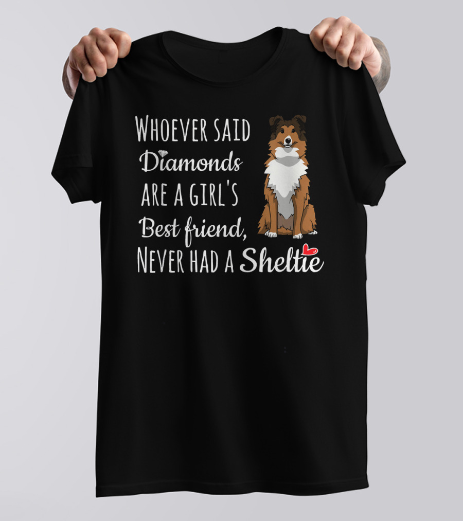 Whoever Said Diamonds Are A Girl's Best Friend Never Had A Sheltie T-Shirt